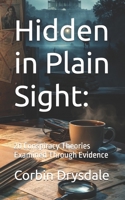 Hidden in Plain Sight:: 20 Conspiracy Theories Examined Through Evidence B0GNSF34ZX Book Cover