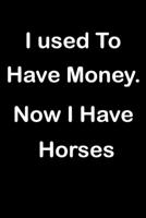 I used to have money, now I have horses: 120 Lined Pages Journal &Notebook, for horse lovers 6x9 167639303X Book Cover