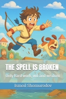 THE SPELL IS BROKEN: Only hard work, wit and wisdom B0FP9N79XH Book Cover