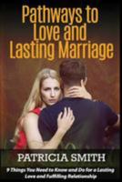 Pathways to Love and Lasting Marriage: 9 Things You Need to Know and Do for a Lasting Love and Fulfilling Relationship 1544718772 Book Cover