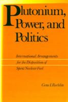 Plutonium, Power, and Politics: International Arrangements for the Disposition of Spent Nuclear Fuel (Volume 3) 0520302095 Book Cover