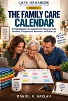 The Family Care Calendar: A Practical System for Appointments, Recurring Tasks, Deadlines, Transportation, Reminders, and Follow-Ups (Care Organized: Practical Systems for Aging Families) B0HJ4GM8YH Book Cover