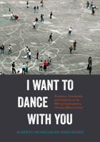I Want to Dance with You: Resistance, Community, and Solidarity in the Work of Contemporary Mexican Women Artists 0520422384 Book Cover