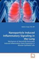 Nanoparticle Induced Inflammatory Signaling in the Lung: Mechanism of Aerosil200 Particulate Induced Inflammatory Gene Expression in Alveolar Epithelial Cells 3639215524 Book Cover