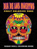 Dia de Los Muertos: Sugar Skull Coloring Book at Midnight Version ( Skull Coloring Book for Adults, Relaxation & Meditation ) 1534976981 Book Cover