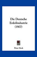 Die Deutsche Erdolindustrie (1907) 1161077707 Book Cover