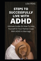 STЕРЅ TО SUССЕЅЅFULLУ LІVЕ WІTH ADHD: Ultimate Guide On How To Help Yourself Or Your Partner Cope With ADHD In Marriage B093RX61LQ Book Cover