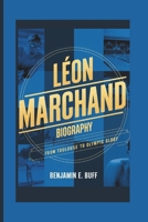 LÉON MARCHAND BIOGRAPHY: From Toulouse to Olympic Glory B0DXPXRNNY Book Cover