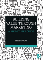 Building Value Through Marketing: A Step-By-Step Guide 0367472864 Book Cover