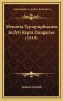 Memoria Typographiarum Inclyti Regni Hungariae (1818) 1160192081 Book Cover