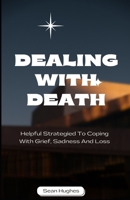 Dealing With Death: Helpful Strategied To Coping With Grief, Sadness And Loss B09FSGV9TD Book Cover