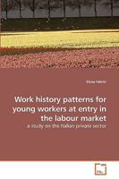 Work history patterns for young workers at entry in the labour market: a study on the Italian private sector 3639215354 Book Cover