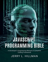 JavaScript Programming Bible: A Developer’s Engineering Manual of Complete Coding Framework (The Developer's Library) B0FGWTMYDR Book Cover