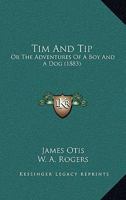 Tim And Tip: Or The Adventures Of A Boy And A Dog 110492613X Book Cover