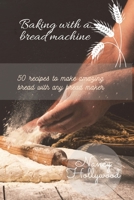 Baking with a Bread Machine: 50 recipes to make amazing bread with any bread maker 1801911738 Book Cover