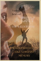 A Cry in the Wilderness When Faith Feels Like a Distant Memory 103706254X Book Cover
