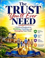 The Trust You'll Ever Need: A Practical Handbook for Building, Funding, and Managing Your Trust B0H9STYQK1 Book Cover