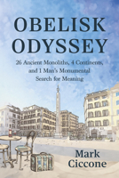 Obelisk Odyssey: 26 Ancient Monoliths, 4 Continents, and 1 Man's Monumental Search for Meaning B0DCKP9PNL Book Cover