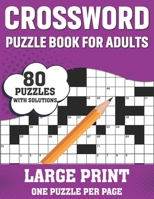 Crossword Puzzle Book For Adults: A Special Easy-To-Read Large Print Crossword Puzzle Book For Adults Men Women Seniors With Easy To Difficult Level With 80 Puzzles And Solutions B08SGZPJ1T Book Cover