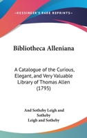 Bibliotheca Alleniana: A Catalogue Of The Curious, Elegant, And Very Valuable Library Of Thomas Allen 110472345X Book Cover