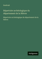 Répertoire archéologique du département de la Nièvre: Répertoire archéologique du département de la Nièvre (French Edition) 3563733694 Book Cover