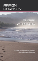 SUGAR WARRIORS: A Guide to Empowering Parents of Children with Diabetes B0FFGRJQZ1 Book Cover