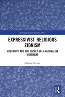 Expressivist Religious Zionism : Modernity and the Sacred in a Nationalist Movement 1032830026 Book Cover