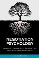 Negotiation Psychology: The Science of How Deals Are Won, Lost, and Decided Before You Speak (The Social Influence Series) B0H4GF26J8 Book Cover