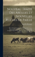 Nouveau Traité Des Abeilles Et Nouvelles Ruches De Paille: Par Le Moyen Desquelles On Peut, Sans Frais & Avec Beaucoup Plus De Facilité, En Tirer Un ... Servi Jusqu'Ici Dans Chaque (French Edition) 1020066105 Book Cover