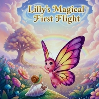 Lilly’s Magical First Flight: From Caterpillar to Butterfly, a Story of Courage and Dreams (Lilly’s Little Garden of Wonders) B0FZHND1CY Book Cover