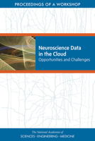 Neuroscience Data in the Cloud: Opportunities and Challenges: Proceedings of a Workshop 0309670551 Book Cover