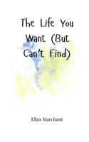 The Life You Want (But Can't Find) 1805661434 Book Cover