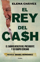 El rey del cash: El saqueo oculto del presidente y su equipo cercano / The King of Cash 6073820658 Book Cover