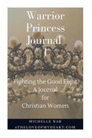 Warrior Princess Journal 1: Fighting the Good Fight--A Journal for Christian Women 1544945701 Book Cover