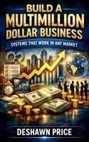 Build a Multimillion Dollar Business - Systems That Work in Any Market B0GMY9KQT2 Book Cover