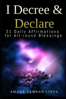 I Decree & Declare: 31 Daily Affirmations for All-round Blessings B08LG6FB17 Book Cover
