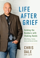 Life After Grief: Holding the Numbers With Shaking Hands-When Money, Trauma. Grief, and Racism Collide B0GXS6CSL2 Book Cover