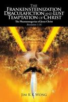 The Frankensteinization, Draculafiction and Lust Temptation of Christ: The Phantasmagorias of Christ Revelation 1:16 1479766526 Book Cover