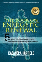 The Book on Energetic Renewal: 5 ways to Harnessing Oxidative Therapies for Healing and Vitality B0FCV9W36T Book Cover