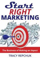 Start Right Marketing: The Business of Making an Impact 194027804X Book Cover