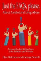 Just the Faq'S, Please, About Alcohol and Drug Abuse: Frequently Asked Questions from Families 1540678229 Book Cover