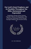 Our Lord's Great Prophecy, and Its Parallels Throughout the Bible, Harmonized and Expounded: Comprising a Review of the Common Figurative Theories of Interpretation. with a Particular Examination of t 1145465684 Book Cover