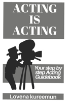 Acting is Acting: Your Step by Step Acting Guidebook 1916328016 Book Cover