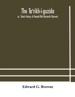 The Ta'ríkh-i-guzída: or, 'Select history of Hamdu'llâh Mustawfí-i-Qazwíní; compiled in A.H. 730 (A.D. 1330) and Now Abridged in English from a ... Text Part II, Containing The Abridged T 9354182356 Book Cover