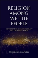 Religion Among We the People: Conversations on Democracy and the Divine Good 1438458088 Book Cover