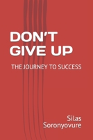 DON’T GIVE UP: THE JOURNEY TO SUCCESS B0C7JD6CFB Book Cover