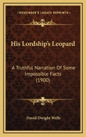 His Lordship's Leopard: A Truthful Narration Of Some Impossible Facts 0548496544 Book Cover