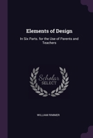 Elements of Design: In Six Parts. for the Use of Parents and Teachers 1164631381 Book Cover