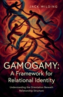 Gamogamy: A Framework for Relational Identity: Understanding the Orientation Beneath Relationship Structure 183628621X Book Cover