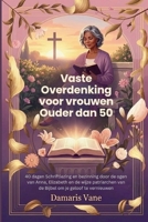 Vaste Overdenking voor vrouwen Ouder dan 50: 40 dagen Schriftlezing en bezinning door de ogen van Anna, Elizabeth en de wijze patriarchen van de Bijbel om je geloof te vernieuwen (Dutch Edition) B0GHMRNSSN Book Cover
